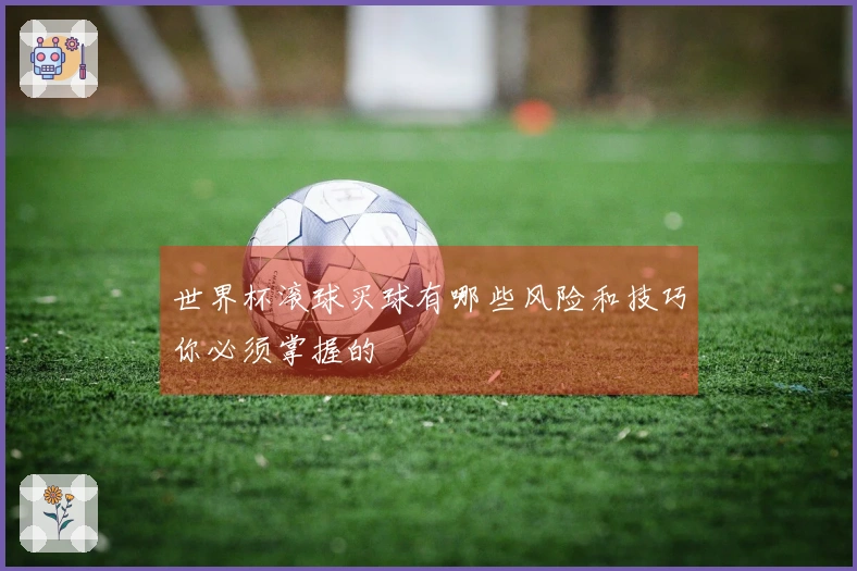世界杯滚球买球有哪些风险和技巧你必须掌握的